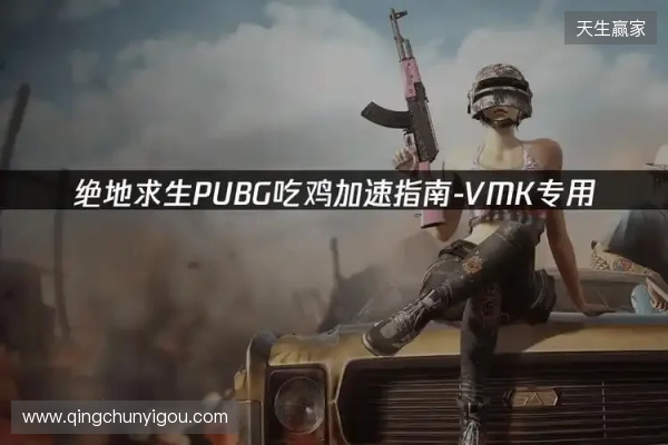 PUBG绝地求生加速器推荐：2026年绝地求生免费加速器就用它！